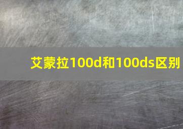 艾蒙拉100d和100ds区别