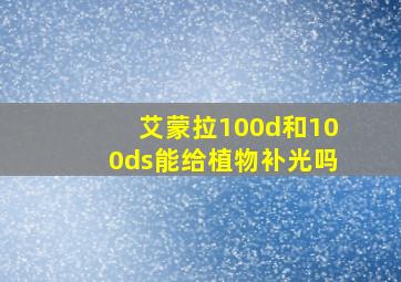 艾蒙拉100d和100ds能给植物补光吗