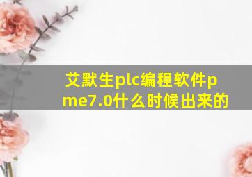 艾默生plc编程软件pme7.0什么时候出来的