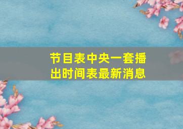 节目表中央一套播出时间表最新消息