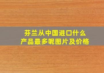 芬兰从中国进口什么产品最多呢图片及价格