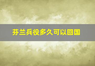 芬兰兵役多久可以回国