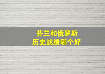 芬兰和俄罗斯历史战绩哪个好