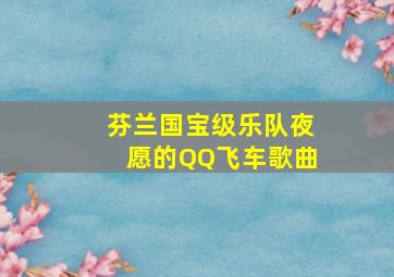 芬兰国宝级乐队夜愿的QQ飞车歌曲