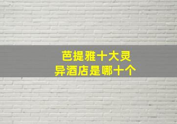 芭提雅十大灵异酒店是哪十个