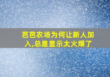 芭芭农场为何让新人加入,总是显示太火爆了