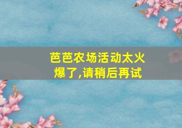 芭芭农场活动太火爆了,请稍后再试