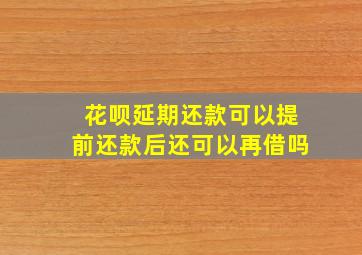 花呗延期还款可以提前还款后还可以再借吗