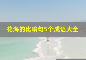 花海的比喻句5个成语大全