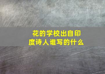 花的学校出自印度诗人谁写的什么