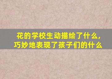 花的学校生动描绘了什么,巧妙地表现了孩子们的什么