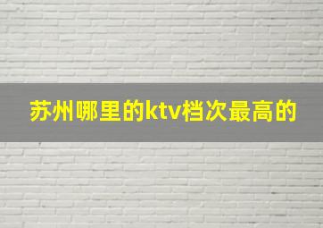 苏州哪里的ktv档次最高的