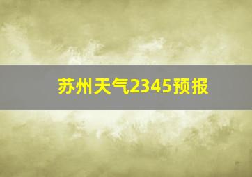 苏州天气2345预报