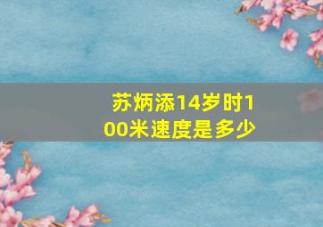 苏炳添14岁时100米速度是多少