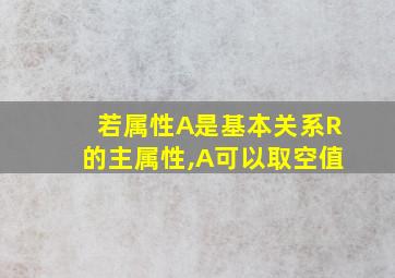 若属性A是基本关系R的主属性,A可以取空值