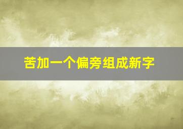 苦加一个偏旁组成新字