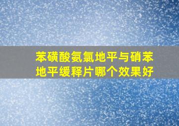 苯磺酸氨氯地平与硝苯地平缓释片哪个效果好