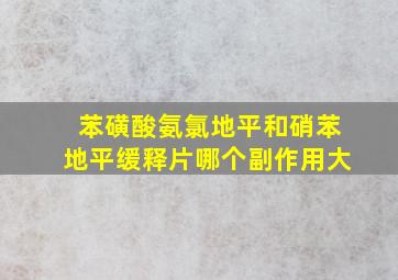 苯磺酸氨氯地平和硝苯地平缓释片哪个副作用大