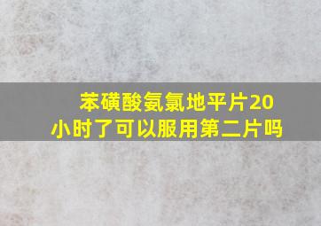 苯磺酸氨氯地平片20小时了可以服用第二片吗