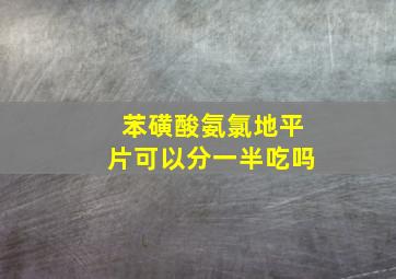 苯磺酸氨氯地平片可以分一半吃吗