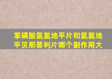 苯磺酸氨氯地平片和氨氯地平贝那普利片哪个副作用大