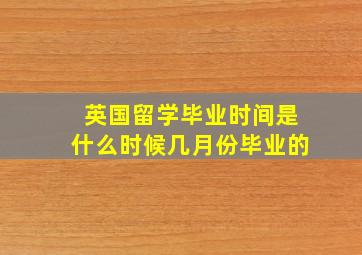 英国留学毕业时间是什么时候几月份毕业的