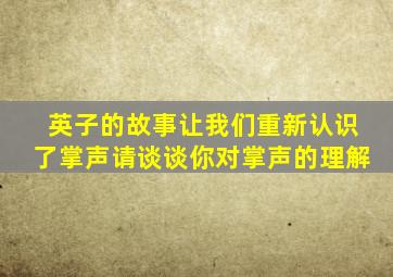 英子的故事让我们重新认识了掌声请谈谈你对掌声的理解