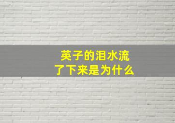 英子的泪水流了下来是为什么