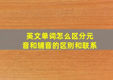 英文单词怎么区分元音和辅音的区别和联系