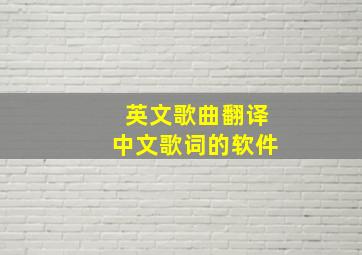 英文歌曲翻译中文歌词的软件