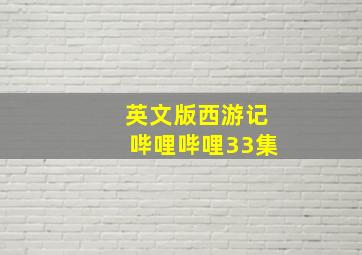 英文版西游记哔哩哔哩33集