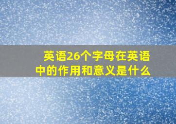 英语26个字母在英语中的作用和意义是什么