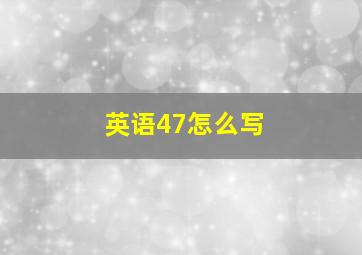 英语47怎么写