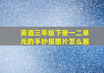 英语三年级下册一二单元的手抄报图片怎么画