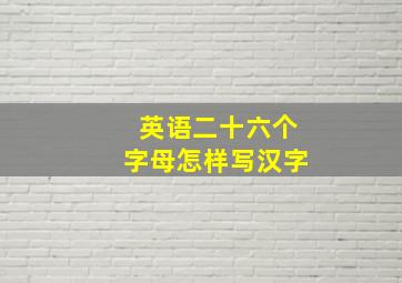 英语二十六个字母怎样写汉字