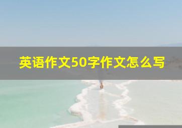 英语作文50字作文怎么写