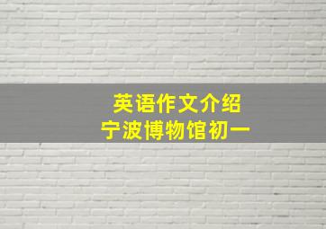 英语作文介绍宁波博物馆初一