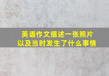 英语作文描述一张照片以及当时发生了什么事情