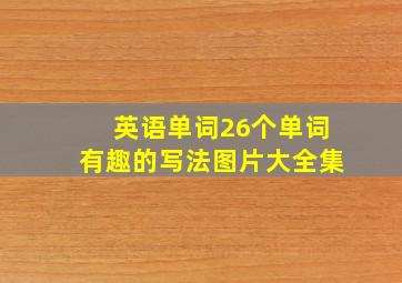 英语单词26个单词有趣的写法图片大全集