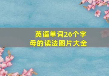 英语单词26个字母的读法图片大全