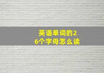 英语单词的26个字母怎么读