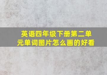 英语四年级下册第二单元单词图片怎么画的好看