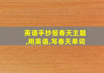 英语手抄报春天主题,用英语,写春天单词