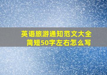 英语旅游通知范文大全简短50字左右怎么写