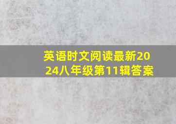 英语时文阅读最新2024八年级第11辑答案