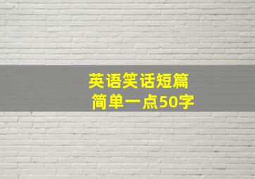 英语笑话短篇简单一点50字