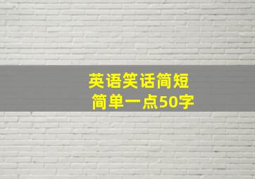 英语笑话简短简单一点50字