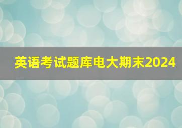 英语考试题库电大期末2024