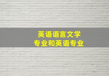 英语语言文学专业和英语专业