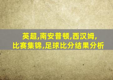 英超,南安普顿,西汉姆,比赛集锦,足球比分结果分析